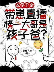 玄学千金带崽直播，榜一大哥是孩子爸？
