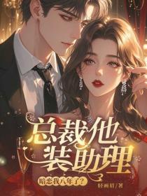 总裁他装助理，暗恋我八年了？
