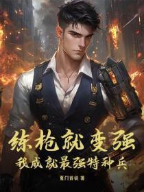 练枪就变强,我成就最强特种兵!