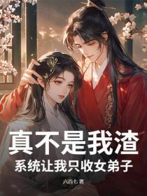 真不是我渣,系统让我只收女弟子
