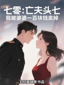 七零:亡夫头七,我被婆婆一百块钱卖掉